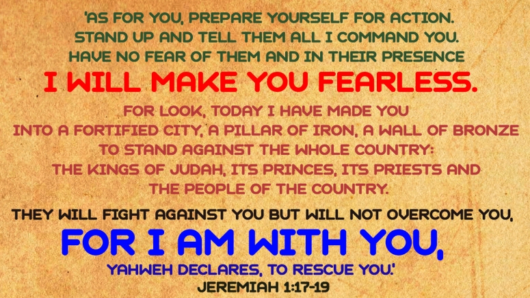 Be not afriad! For I am with you says that Lord.2